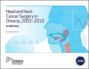 Head and Neck Cancer Surgery in Ontario, 2003-2010: An ICES Atlas
